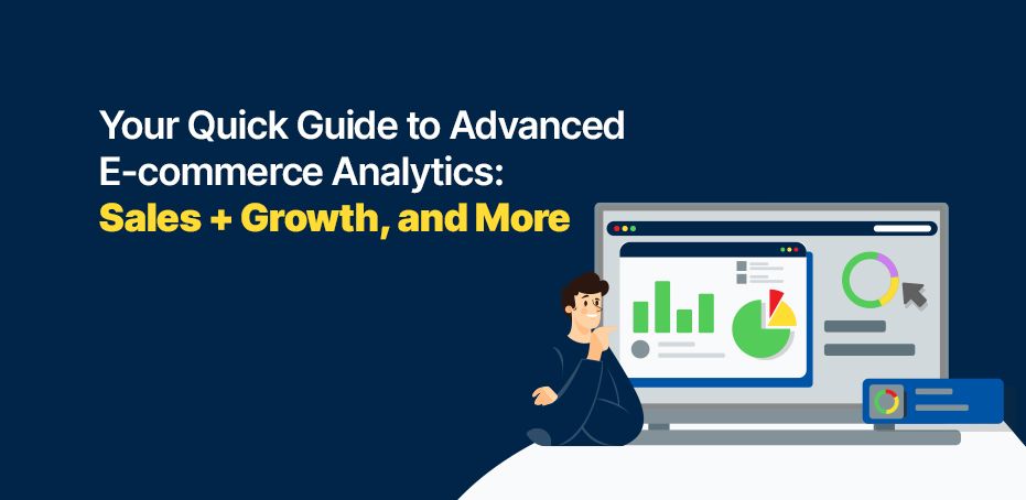 Your Quick Guide to Advanced E-commerce Analytics: Sales + Growth, and More