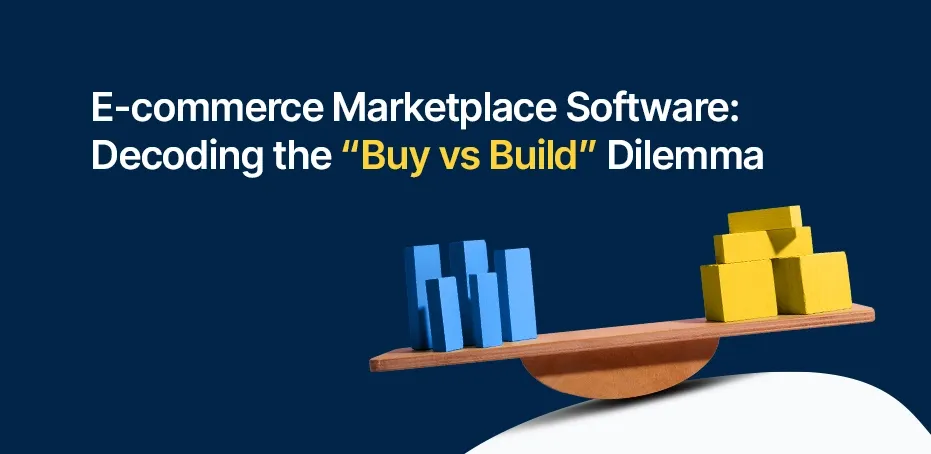 E-commerce Marketplace Software: Decoding the Buy vs. Build Dilemma