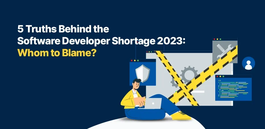 5 Truths Behind the Software Developer Shortage 2024: Whom to Blame?